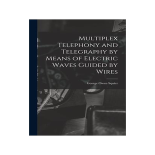 [预订]Multiplex Telephony and Telegraphy by Means of Electric Waves Guided by Wires 9781019006122
