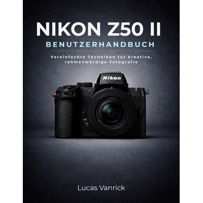 预订 Nikon Z50 II Benutzerhandbuch: Vereinfachte Techniken für kreative, rahmenwürdige Fotografie 9798247892335