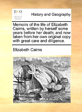 预订 Memoirs of the Life of Elizabeth Cairns, Written by Herself Some Years Before Her Death; And Now Taken from Her Own