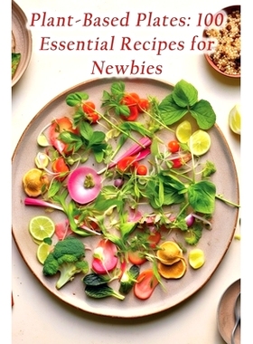 预订 Plant-Based Plates: 100 Essential Recipes for Newbies: 9798866110780