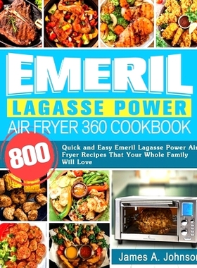 预订 Emeril Lagasse Power Air Fryer 360 Cookbook: 800 Quick and Easy Emeril Lagasse Power Air Fryer Recipes That Your Wh