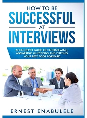 预订 How to Be Successful at Interviews: An In-Depth Guide on Interviewing, Answering Questions, and Putting Your Best F