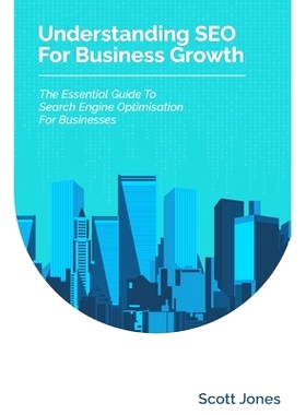 预订 Understanding SEO For Business Growth: The Essential Guide To Search Engine Optimisation For Businesses: 9781980897