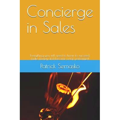 预订 Concierge in Sales: Everything You Will Need to Know to Succeed, Make Money and Become a Top Performer!: 9781792071