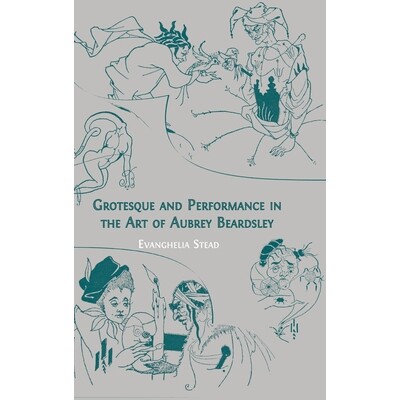 预订 Grotesque and Performance in the Art of Aubrey Beardsley: 9781805113461