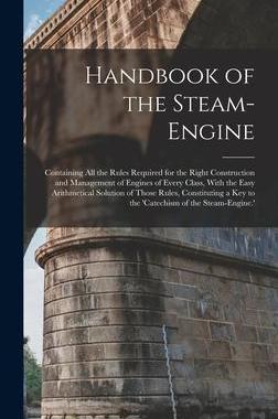 [预订]Handbook of the Steam-Engine: Containing All the Rules Required for the Right Construction and Manag 9781018031545