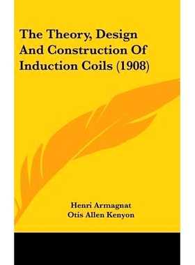 预订 The Theory, Design And Construction Of Induction Coils (1908): 9781437430493