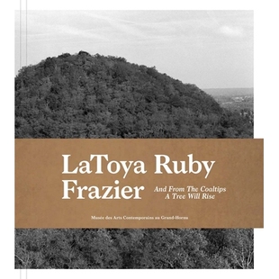 预订 LaToya Ruby Frazier: And From the Coaltips a Tree Will Rise 拉托亚·鲁比·弗雷泽:从煤堆的顶端,一棵树会升起: 97829