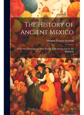 预订 The History of Ancient Mexico: From the Foundation of That Empire to Its Destruction by the Spaniards: 978102174305
