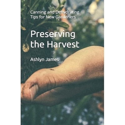 预订 Preserving the Harvest: Canning and Dehydrating Tips for New Gardeners: 9798332410758