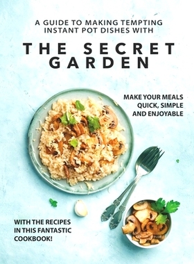 预订 A Guide to Making Tempting Instant Pot Dishes with The Secret Garden: Make Your Meals Quick, Simple and Enjoyable w