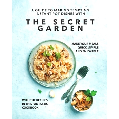 预订 A Guide to Making Tempting Instant Pot Dishes with The Secret Garden: Make Your Meals Quick, Simple and Enjoyable w