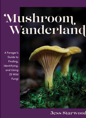 [预订]Mushroom Wanderland: A Forager’s Guide to Finding, Identifying, and Using More Than 25 Wild Fungi 9781682686348