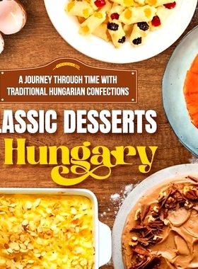 预订 Classic Desserts Of Hungary: A Journey Through Time with Traditional Hungarian Confections: Delicious Dessert Recip
