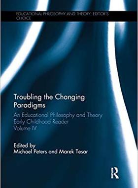 【预售】Troubling the Changing Paradigms: An Educational Philosophy and Theory Early Childhood Reader, Volume IV