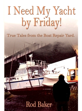 预订 I Need My Yacht by Friday: True Tales from the Boat Repair Yard: 9781720001355