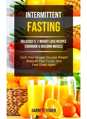 预订 Intermittent Fasting: Delicious 5: 2 Weight Loss Recipes Cookbook & Building Muscle (Curb Your Hunger To Lose Weigh