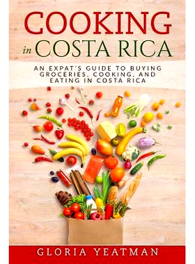 预订 Cooking in Costa Rica: An Expat’s Guide to Buying Groceries, Cooking, and Eating in Costa Rica: 9781977812162