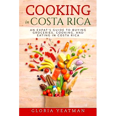 预订 Cooking in Costa Rica: An Expat’s Guide to Buying Groceries, Cooking, and Eating in Costa Rica: 9781977812162