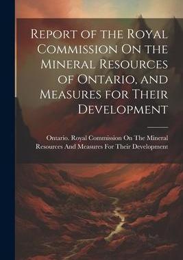 [预订]Report of the Royal Commission On the Mineral Resources of Ontario, and Measures for Their Developme 9781021749130