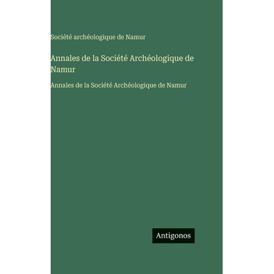 预订 Annales de la Société Archéologique de Namur: Annales de la Société Archéologique de Namur: 9783563759158