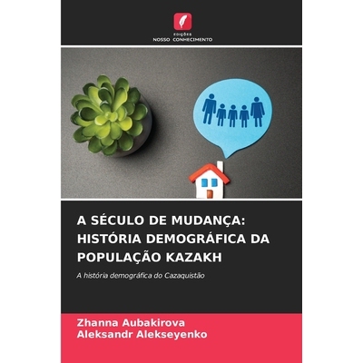 预订 Século De Mudança: História Demográfica Da População Kazakh: A história demográfica do Cazaquistão: 978620