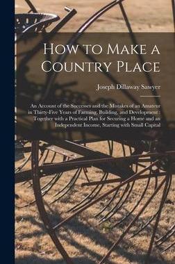 [预订]How to Make a Country Place: an Account of the Successes and the Mistakes of an Amateur in Thirty-fi 9781013807855