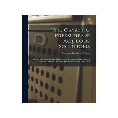 [预订]The Osmotic Pressure Of Aqueous Solutions: Report On Investigations Made In The Chemical Laboratory  9781018697727