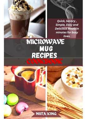 预订 Microwave Mug Recipes Cookbook: Quick, Savory, Simple, Easy and Delicious Meals in minutes for busy lives.: 9798870