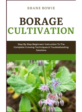 预订 Borage Cultivation: Step By Step Beginners Instruction To The Complete Growing Techniques & Troubleshooting Solutio