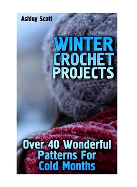 预订 Winter Crochet Projects: Over 40 Wonderful Patterns For Cold Months: (Crochet Patterns, Crochet Stitches): 97817175
