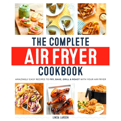 预订 The Complete Air Fryer Cookbook: Amazingly Easy Recipes to Fry, Bake, Grill, and Roast with Your Air Fryer