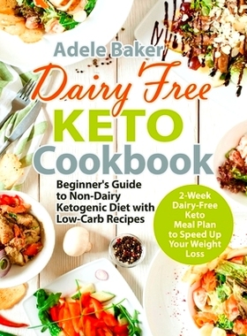 预订 Dairy Free Keto Cookbook: Beginner's Guide to Non-Dairy Ketogenic Diet with Low-Carb Recipes & 2-Week Dairy-Free Ke