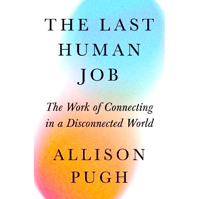 The Last Human Job: The Work of Connecting in a Disconnected World 人类*的工作：在断开的世界中进行联系的工作: 978069124