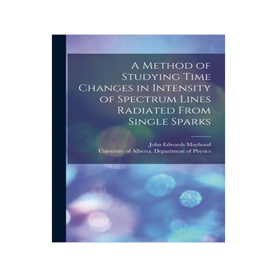 [预订]A Method of Studying Time Changes in Intensity of Spectrum Lines Radiated From Single Sparks 9781014526441