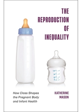 预订 The Reproduction of Inequality: How Class Shapes the Pregnant Body and Infant Health 不平等的再生产：*如何塑造孕身