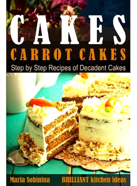 预订 Cakes: Carrot Cakes. Step by Step Recipes of Decadent Cake.