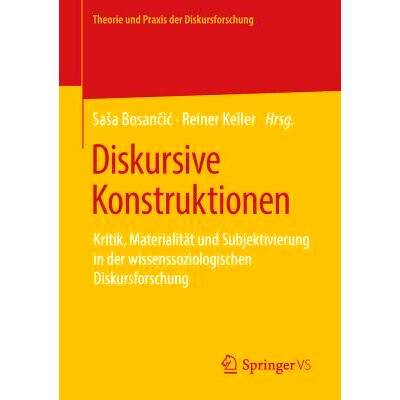 预订 Diskursive Konstruktionen: Kritik, Materialität und Subjektivierung in der wissenssoziologischen Diskursforschung: