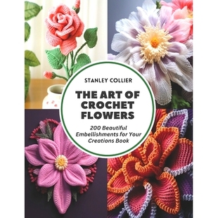 预订 The Art of Crochet Flowers: 200 Beautiful Embellishments for Your Creations Book: 9798321593509