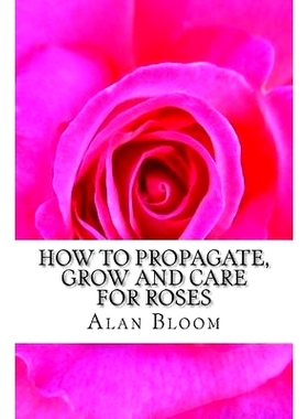 预订 How to Propagate, Grow and Care For Roses: Old Fashioned Know-How for Modern Day Growers