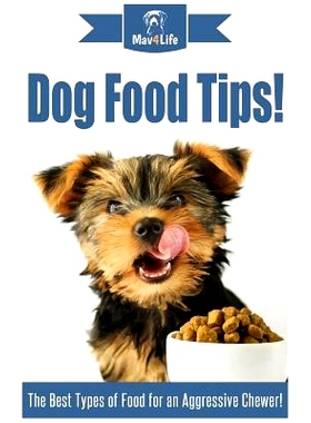 预订 Dog Food Tips!: The Best Types of Food for an Aggressive Chewer!: 9781974579570