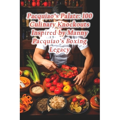 预订 Pacquiao’s Palate: 100 Culinary Knockouts Inspired by Manny Pacquiao’s Boxing Legacy: 9798873694686