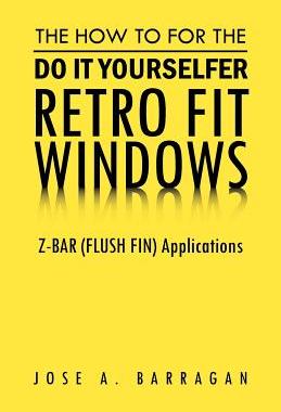 预订 The How To For The Do It Yourselfer Retro Fit Windows: Z-BAR (FLUSH FIN) Applications