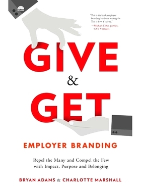 预订 Give & Get Employer Branding: Repel the Many and Compel the Few with Impact, Purpose and Belonging: 9781544507064