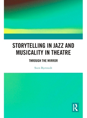 预订 Storytelling in Jazz and Musicality in Theatre: Through the Mirror 爵士乐讲故事和剧院音乐性：透过镜子: 978036777578