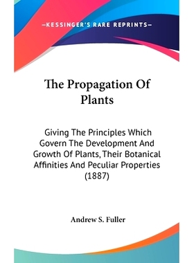 预订 The Propagation Of Plants: Giving The Principles Which Govern The Development And Growth Of Plants, Their Botanical