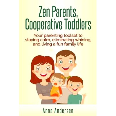 预订 Zen Parents, Cooperative Toddlers: Your Parenting Toolset To Staying Calm, Eliminating Whining, And Living A Fun Fa