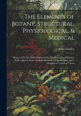 [预订]The Elements of Botany, Structural, Physiological, & Medical: Being a 6Th Ed. of the Outline of the  9781021892195