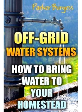 预订 Off-Grid Water Systems: How To Bring Water To Your Homestead: 9781546941828