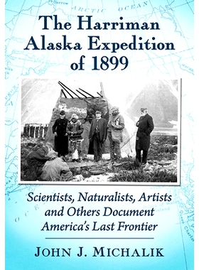 预订 The Harriman Alaska Expedition of 1899: Scientists, Naturalists, Artists and Others Document America’s Last Fronti